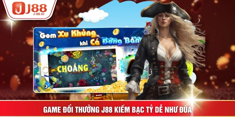 Game đổi thưởng J88 kiếm bạc tỷ dễ như đùa