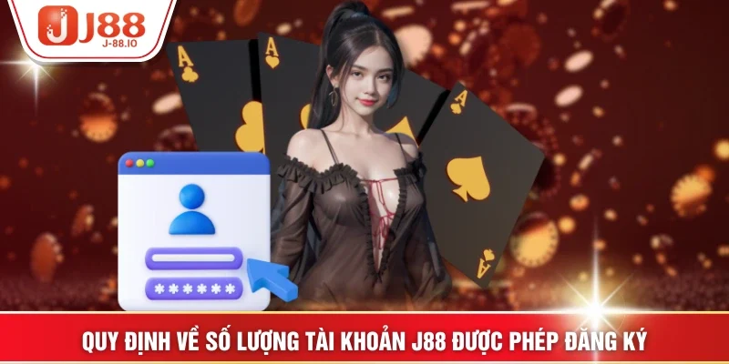 Quy định về số lượng tài khoản J88 được phép đăng ký