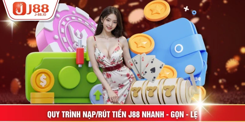 Quy trình nạp/rút tiền J88 nhanh - gọn - lẹ